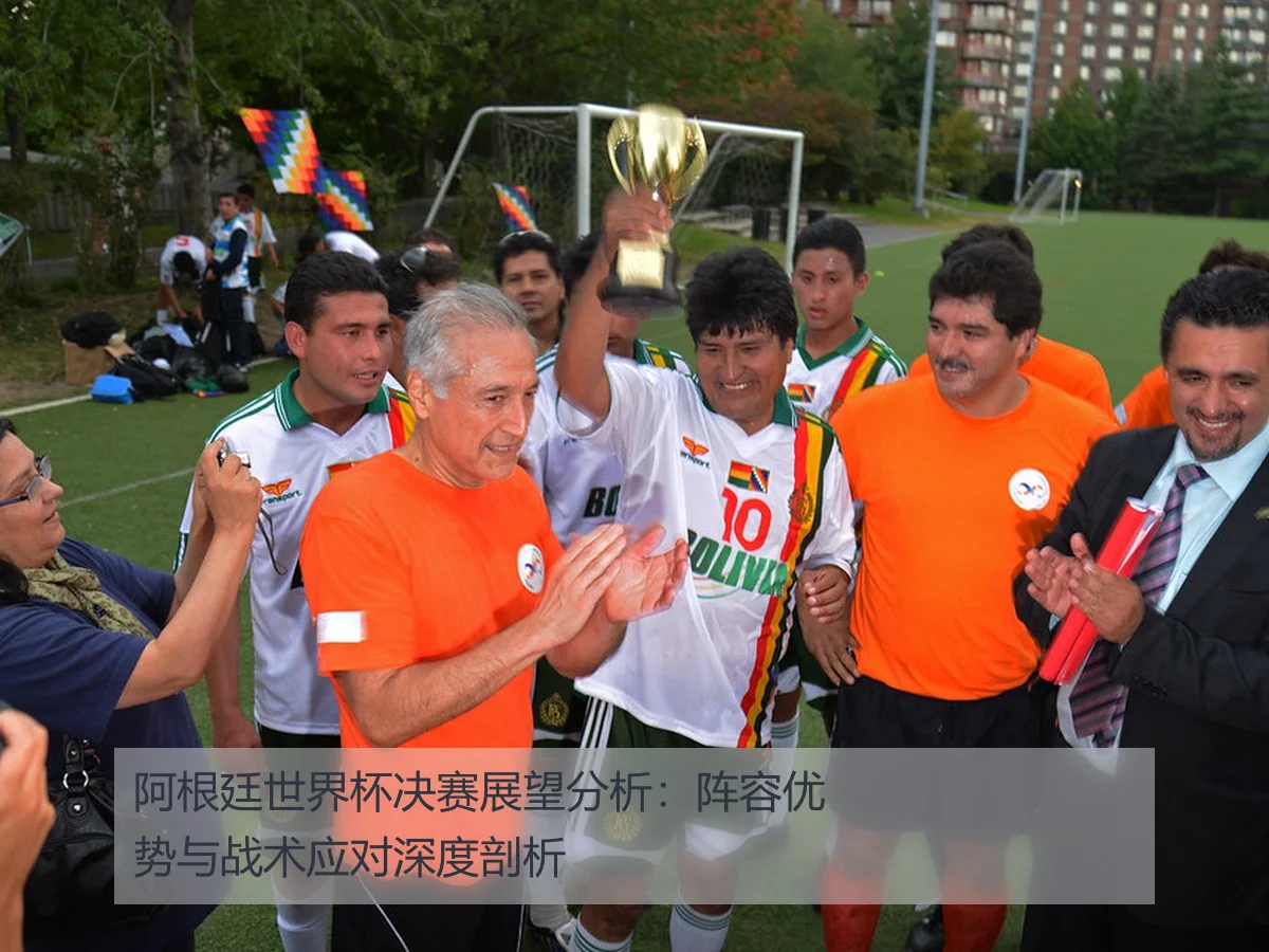 阿根廷世界杯决赛展望分析:阵容优势与战术应对深度剖析