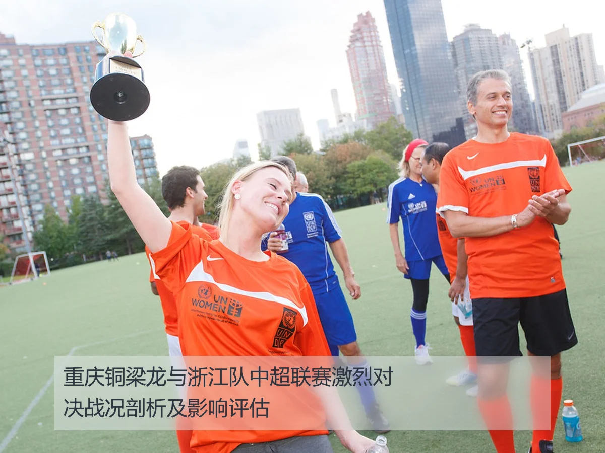 重庆铜梁龙与浙江队中超联赛激烈对决战况剖析及影响评估